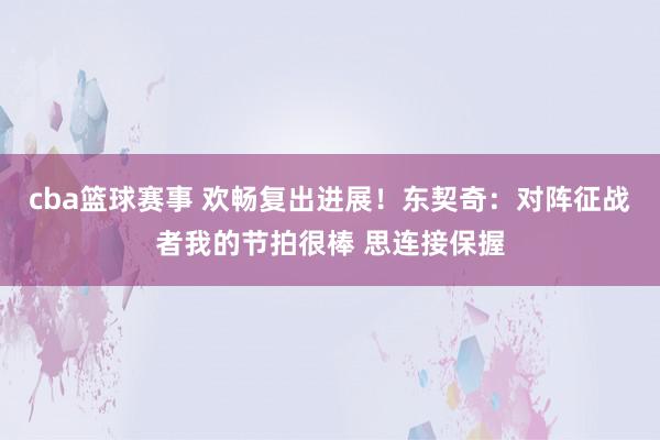 cba篮球赛事 欢畅复出进展！东契奇：对阵征战者我的节拍很棒 思连接保握