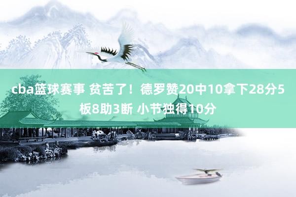 cba篮球赛事 贫苦了！德罗赞20中10拿下28分5板8助3断 小节独得10分