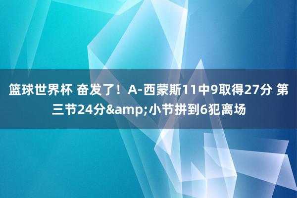 篮球世界杯 奋发了！A-西蒙斯11中9取得27分 第三节24分&小节拼到6犯离场