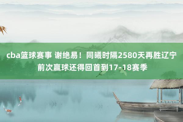 cba篮球赛事 谢绝易！同曦时隔2580天再胜辽宁 前次赢球还得回首到17-18赛季