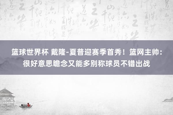 篮球世界杯 戴隆-夏普迎赛季首秀！篮网主帅：很好意思瞻念又能多别称球员不错出战